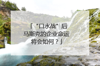 “口水战”后 马斯克的企业命运将会如何？