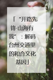 “开路先锋·山海有我”：解码台州交通里的和合文化基因