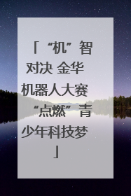 “机”智对决 金华机器人大赛“点燃”青少年科技梦