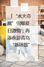 “水火奇观”引爆夏日激情，再添夜游青岛“新场景”