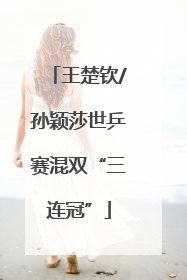 王楚钦/孙颖莎世乒赛混双“三连冠”