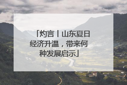 灼言丨山东夏日经济升温，带来何种发展启示