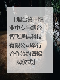 烟台第一职业中专与烟台智飞通信科技有限公司举行合作签约暨揭牌仪式