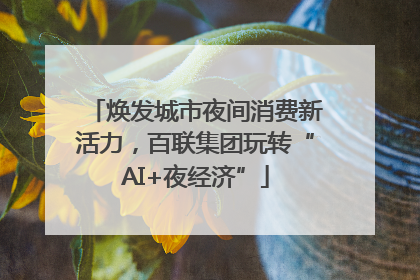 焕发城市夜间消费新活力，百联集团玩转“AI+夜经济”