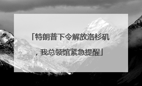 特朗普下令解放洛杉矶，我总领馆紧急提醒
