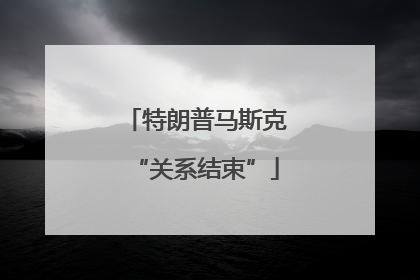特朗普马斯克“关系结束”
