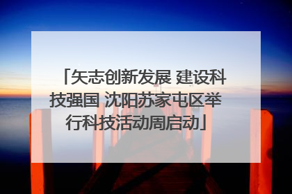 矢志创新发展 建设科技强国 沈阳苏家屯区举行科技活动周启动