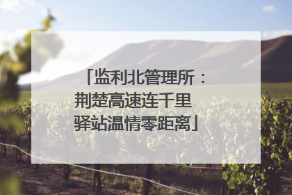 监利北管理所：荆楚高速连千里 驿站温情零距离