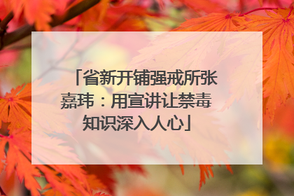 省新开铺强戒所张嘉玮：用宣讲让禁毒知识深入人心