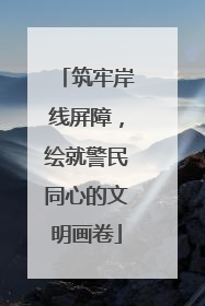 筑牢岸线屏障，绘就警民同心的文明画卷