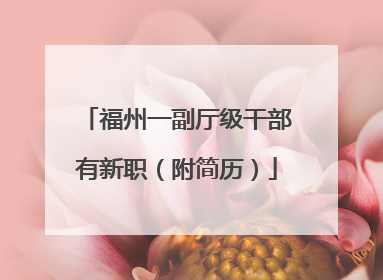 福州一副厅级干部有新职（附简历）