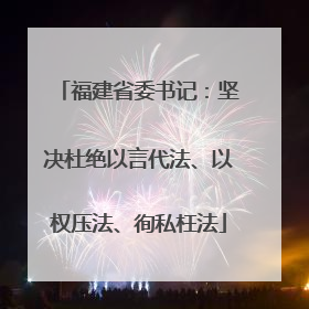 福建省委书记：坚决杜绝以言代法、以权压法、徇私枉法