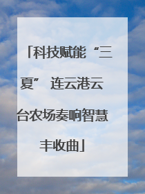 科技赋能“三夏” 连云港云台农场奏响智慧丰收曲