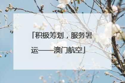 积极筹划，服务暑运——澳门航空