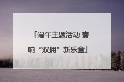端午主题活动 奏响“双拥”新乐章