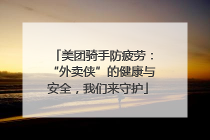 美团骑手防疲劳：“外卖侠”的健康与安全，我们来守护