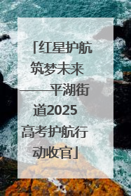 红星护航 筑梦未来——平湖街道2025高考护航行动收官