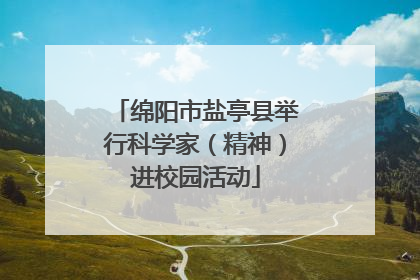 绵阳市盐亭县举行科学家（精神）进校园活动