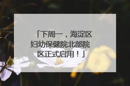 下周一，海淀区妇幼保健院北部院区正式启用！