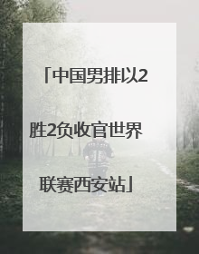 中国男排以2胜2负收官世界联赛西安站