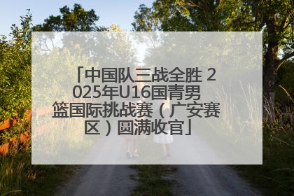中国队三战全胜 2025年U16国青男篮国际挑战赛（广安赛区）圆满收官