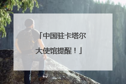 中国驻卡塔尔大使馆提醒！