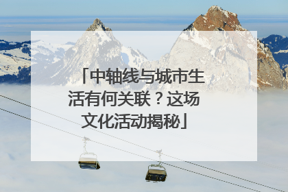 中轴线与城市生活有何关联？这场文化活动揭秘