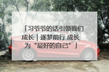 习爷爷的话引领我们成长｜逐梦前行 成长为“最好的自己”