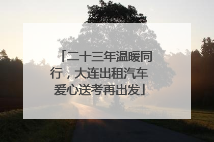 二十三年温暖同行，大连出租汽车爱心送考再出发