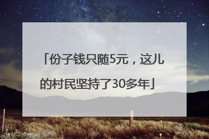 份子钱只随5元，这儿的村民坚持了30多年