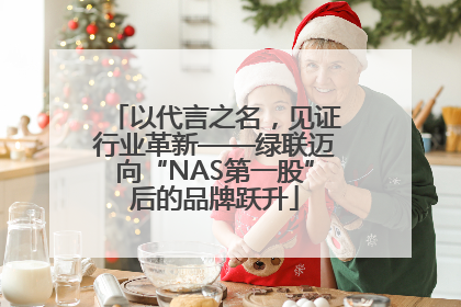 以代言之名，见证行业革新——绿联迈向“NAS第一股”后的品牌跃升
