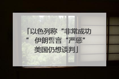 以色列称“非常成功” 伊朗誓言“严惩” 美国仍想谈判