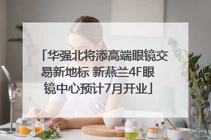 华强北将添高端眼镜交易新地标 新燕兰4F眼镜中心预计7月开业