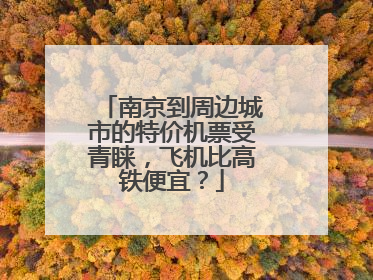 南京到周边城市的特价机票受青睐，飞机比高铁便宜？