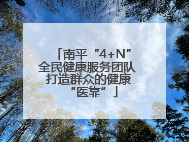 南平“4+N”全民健康服务团队 打造群众的健康“医靠”