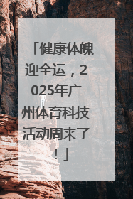 健康体魄迎全运，2025年广州体育科技活动周来了！