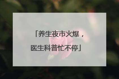 养生夜市火爆，医生科普忙不停