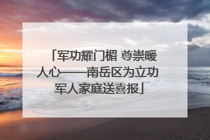 军功耀门楣 尊崇暖人心——南岳区为立功 军人家庭送喜报