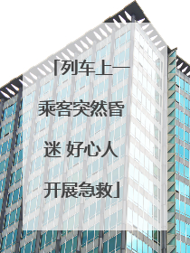 列车上一乘客突然昏迷 好心人开展急救