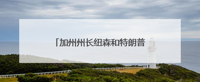 加州州长纽森和特朗普隔空交锋，全美30城掀起反移民执法示威