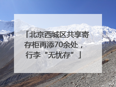 北京西城区共享寄存柜再添70余处，行李“无忧存”