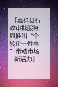 嘉祥县行政审批服务局推出“个转企一件事”带动市场新活力
