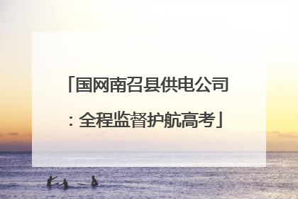 国网南召县供电公司：全程监督护航高考