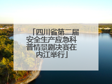 四川省第二届安全生产应急科普情景剧决赛在内江举行