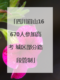 四川眉山16670人参加高考 城区部分路段管制