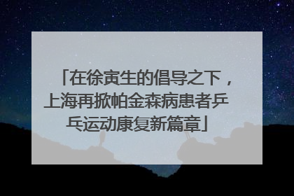 在徐寅生的倡导之下，上海再掀帕金森病患者乒乓运动康复新篇章