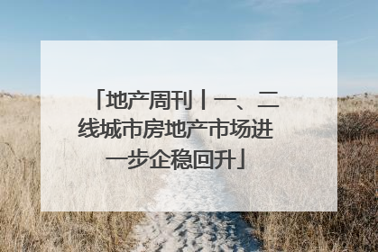 地产周刊丨一、二线城市房地产市场进一步企稳回升