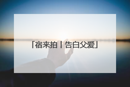 宿来拍丨告白父爱