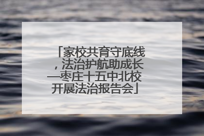 家校共育守底线，法治护航助成长—枣庄十五中北校开展法治报告会