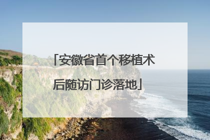 安徽省首个移植术后随访门诊落地